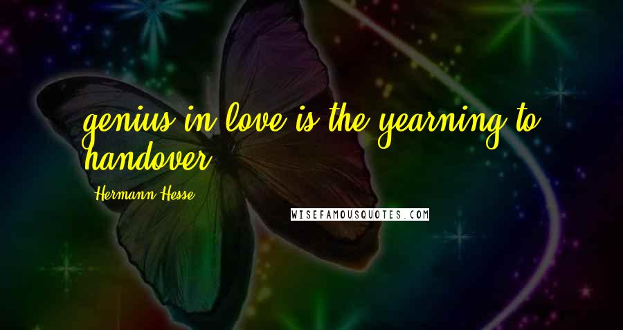 Hermann Hesse Quotes: genius in love is the yearning to handover
