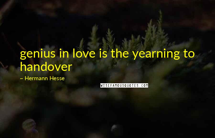 Hermann Hesse Quotes: genius in love is the yearning to handover
