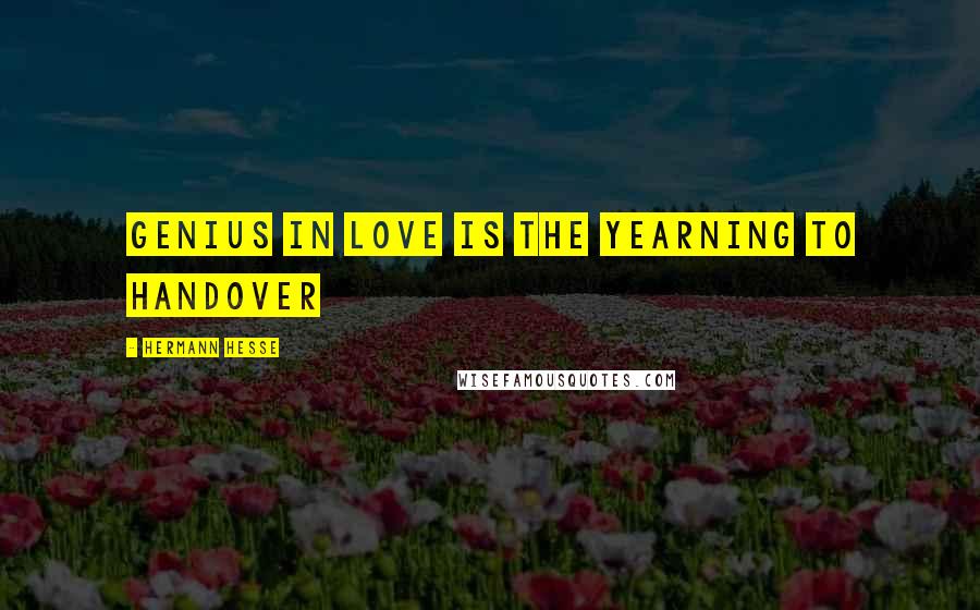 Hermann Hesse Quotes: genius in love is the yearning to handover