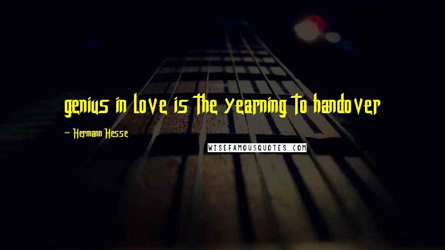 Hermann Hesse Quotes: genius in love is the yearning to handover