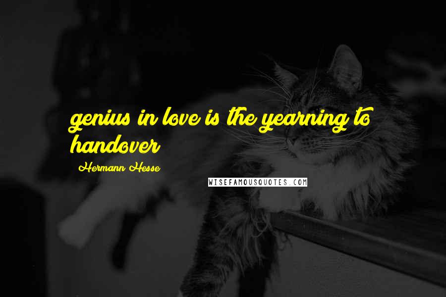 Hermann Hesse Quotes: genius in love is the yearning to handover