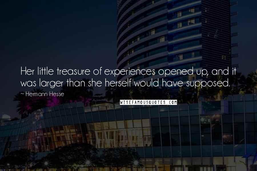 Hermann Hesse Quotes: Her little treasure of experiences opened up, and it was larger than she herself would have supposed.