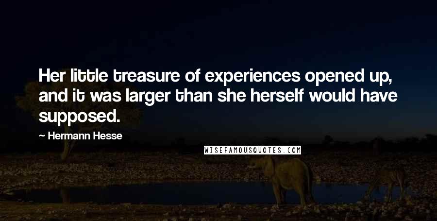 Hermann Hesse Quotes: Her little treasure of experiences opened up, and it was larger than she herself would have supposed.