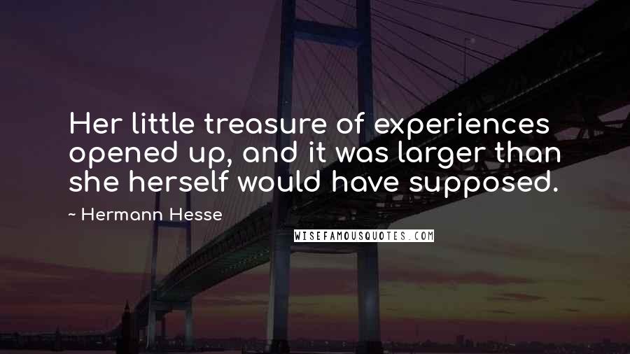 Hermann Hesse Quotes: Her little treasure of experiences opened up, and it was larger than she herself would have supposed.