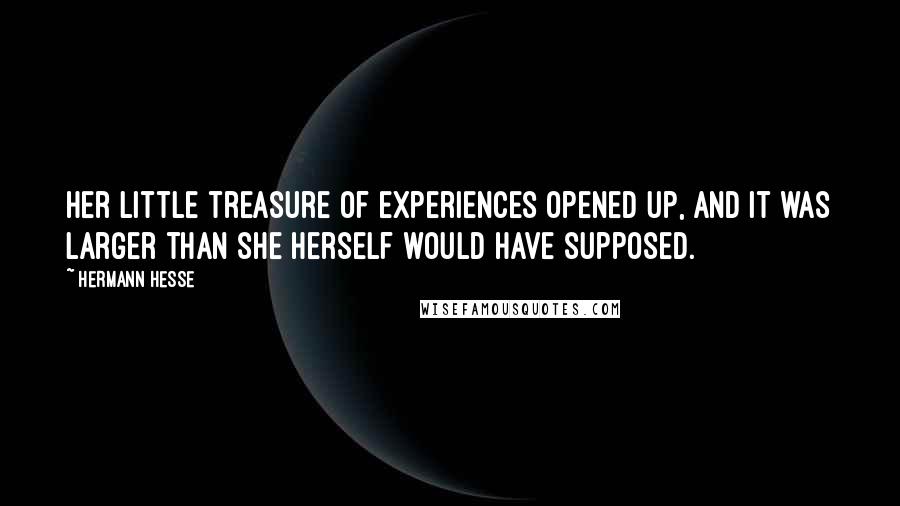 Hermann Hesse Quotes: Her little treasure of experiences opened up, and it was larger than she herself would have supposed.