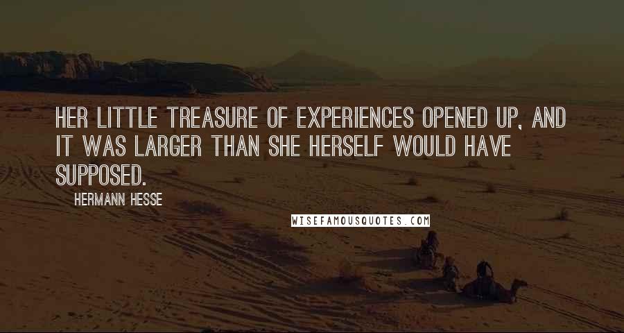 Hermann Hesse Quotes: Her little treasure of experiences opened up, and it was larger than she herself would have supposed.