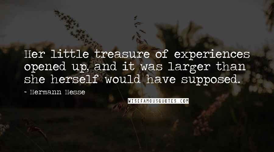 Hermann Hesse Quotes: Her little treasure of experiences opened up, and it was larger than she herself would have supposed.