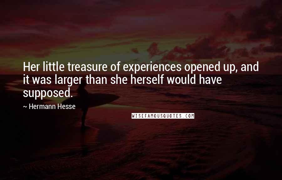 Hermann Hesse Quotes: Her little treasure of experiences opened up, and it was larger than she herself would have supposed.