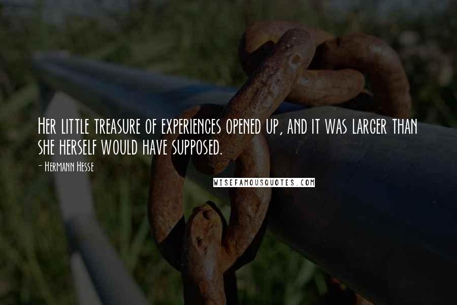 Hermann Hesse Quotes: Her little treasure of experiences opened up, and it was larger than she herself would have supposed.