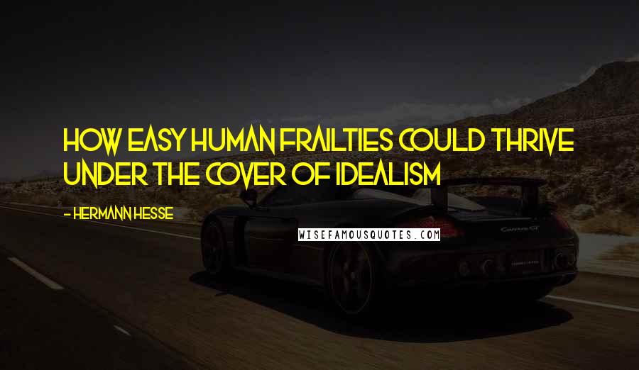 Hermann Hesse Quotes: How easy human frailties could thrive under the cover of idealism