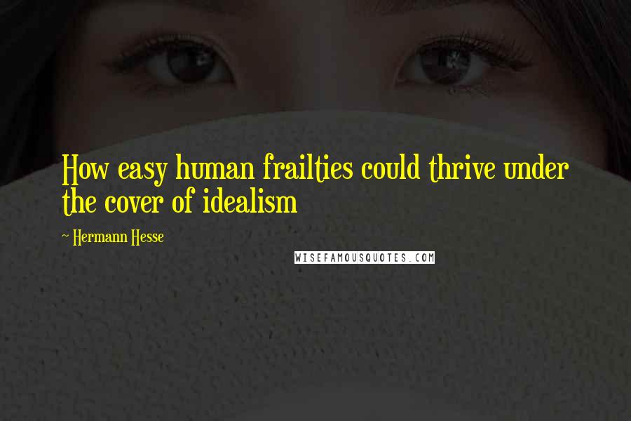 Hermann Hesse Quotes: How easy human frailties could thrive under the cover of idealism