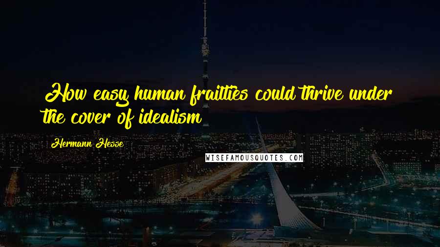 Hermann Hesse Quotes: How easy human frailties could thrive under the cover of idealism