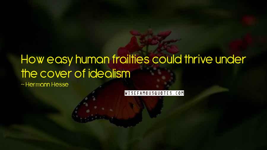 Hermann Hesse Quotes: How easy human frailties could thrive under the cover of idealism