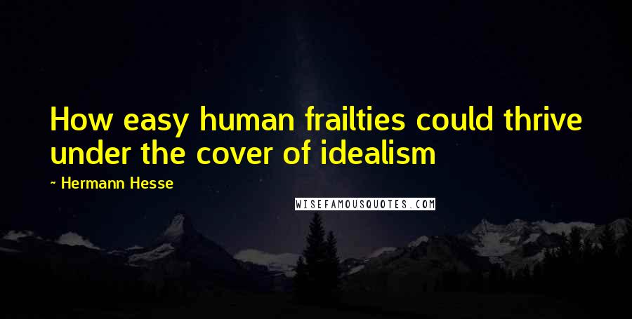 Hermann Hesse Quotes: How easy human frailties could thrive under the cover of idealism