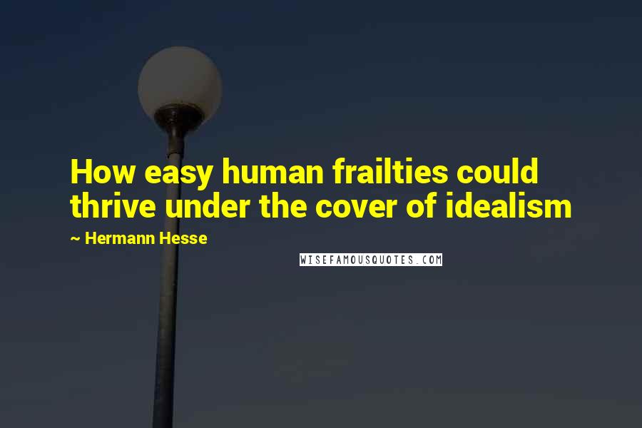 Hermann Hesse Quotes: How easy human frailties could thrive under the cover of idealism