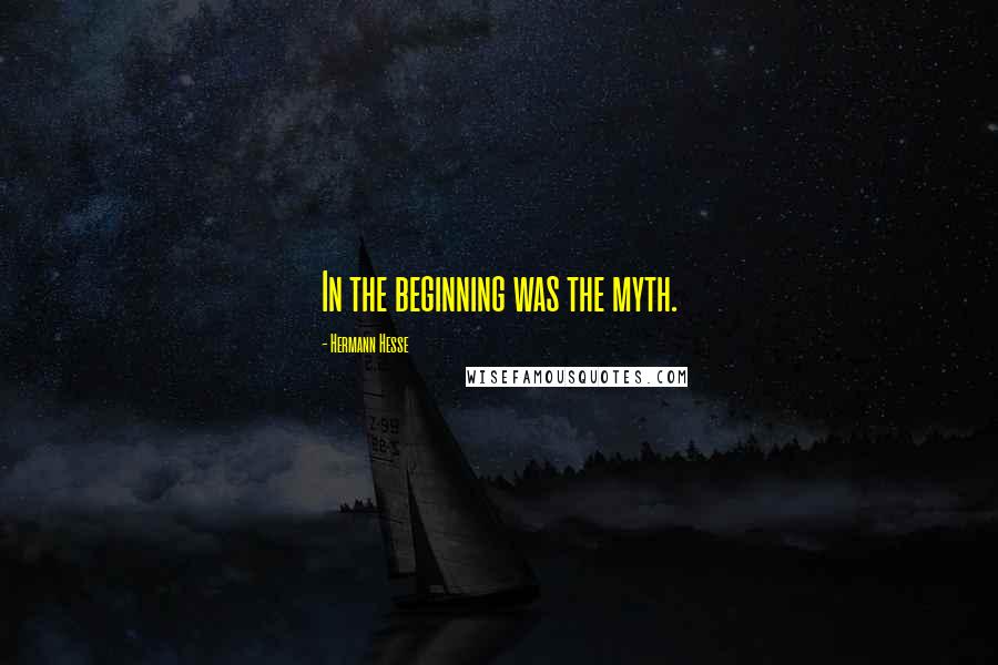Hermann Hesse Quotes: In the beginning was the myth.