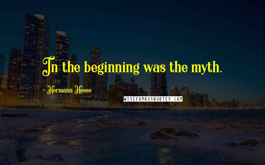 Hermann Hesse Quotes: In the beginning was the myth.