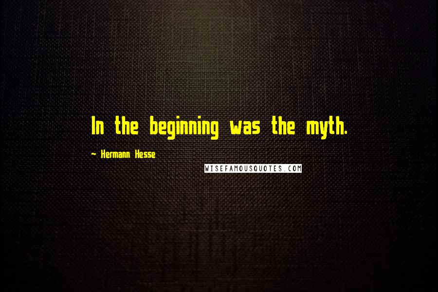 Hermann Hesse Quotes: In the beginning was the myth.