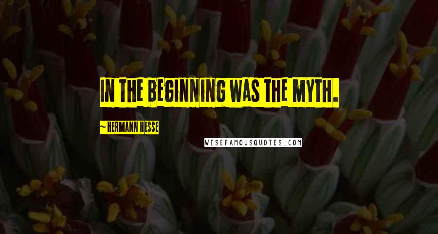 Hermann Hesse Quotes: In the beginning was the myth.