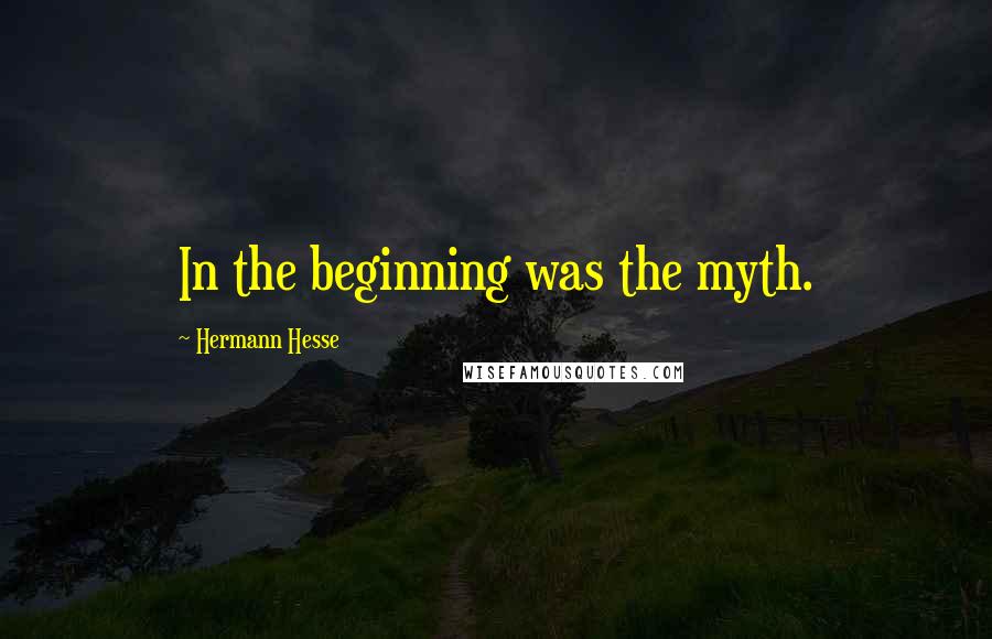 Hermann Hesse Quotes: In the beginning was the myth.