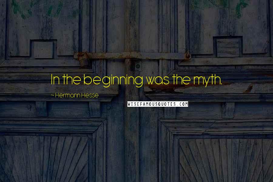 Hermann Hesse Quotes: In the beginning was the myth.