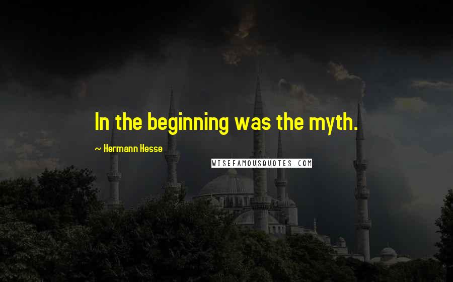 Hermann Hesse Quotes: In the beginning was the myth.