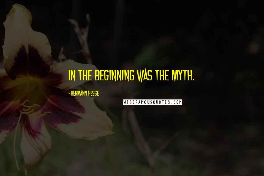 Hermann Hesse Quotes: In the beginning was the myth.