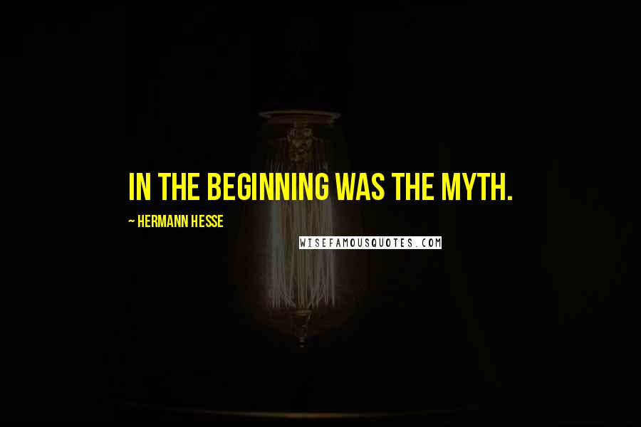 Hermann Hesse Quotes: In the beginning was the myth.