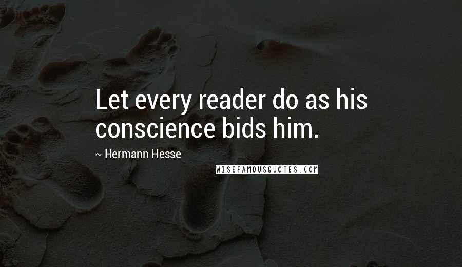 Hermann Hesse Quotes: Let every reader do as his conscience bids him.