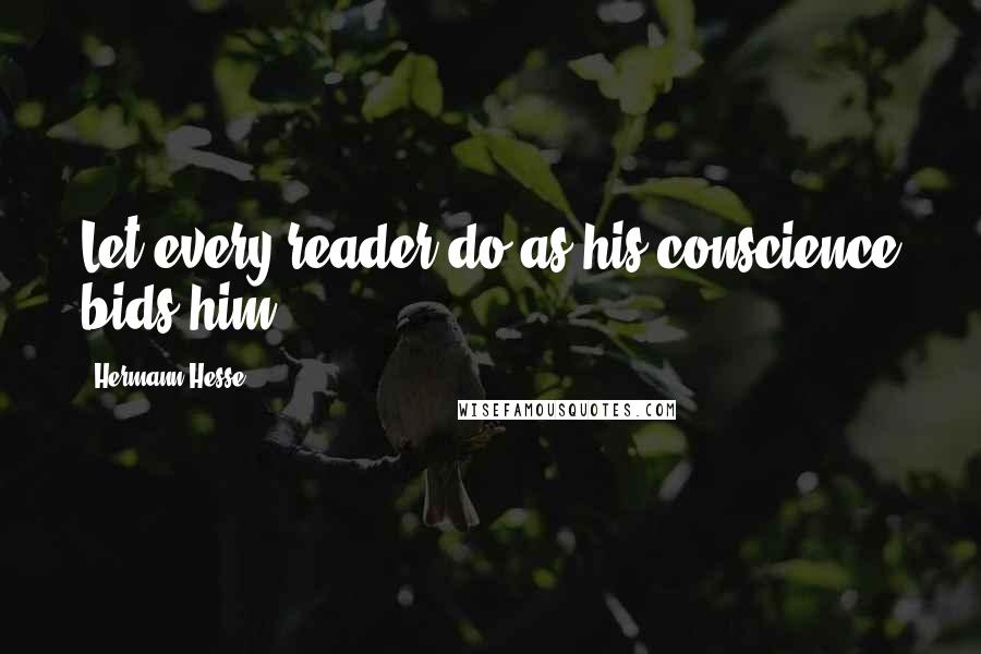 Hermann Hesse Quotes: Let every reader do as his conscience bids him.