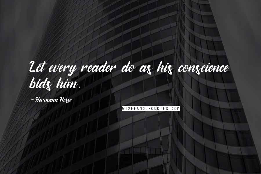 Hermann Hesse Quotes: Let every reader do as his conscience bids him.