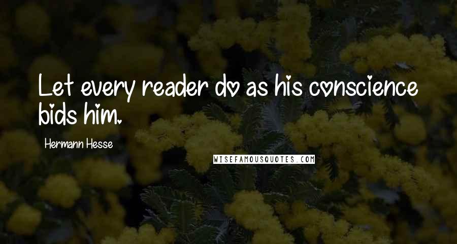 Hermann Hesse Quotes: Let every reader do as his conscience bids him.