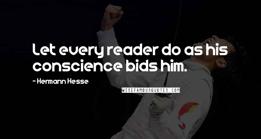 Hermann Hesse Quotes: Let every reader do as his conscience bids him.