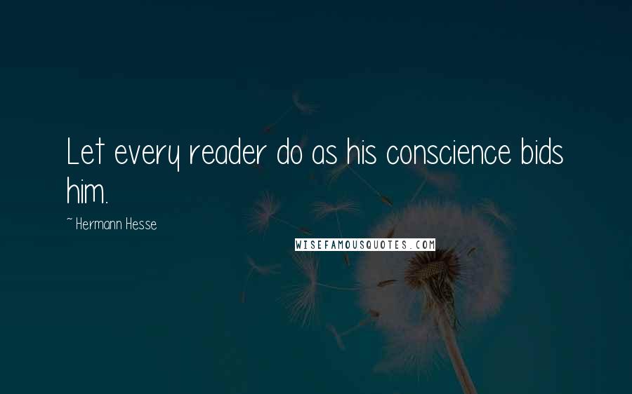 Hermann Hesse Quotes: Let every reader do as his conscience bids him.