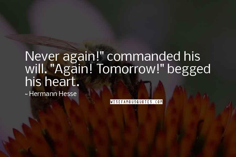 Hermann Hesse Quotes: Never again!" commanded his will. "Again! Tomorrow!" begged his heart.