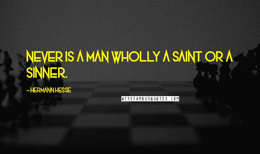 Hermann Hesse Quotes: Never is a man wholly a saint or a sinner.