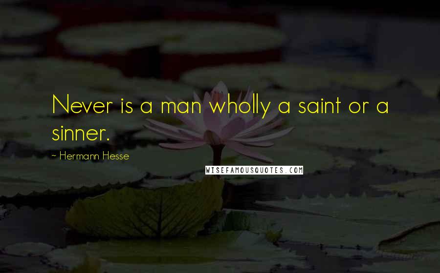 Hermann Hesse Quotes: Never is a man wholly a saint or a sinner.