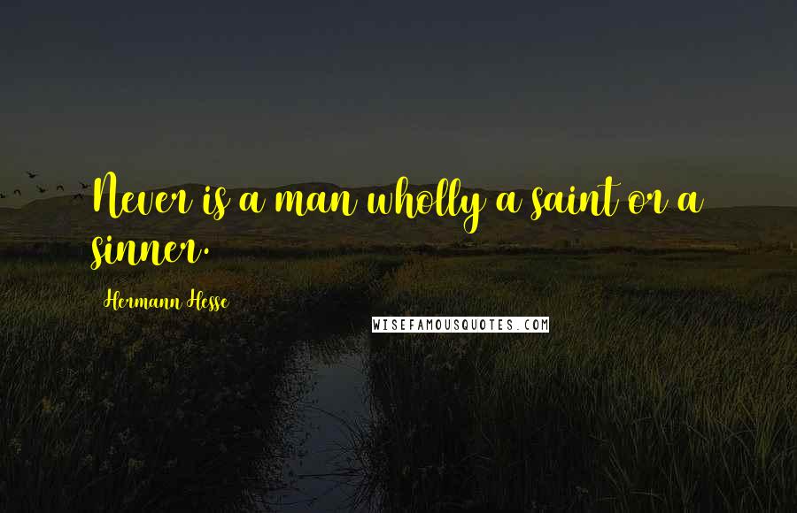 Hermann Hesse Quotes: Never is a man wholly a saint or a sinner.