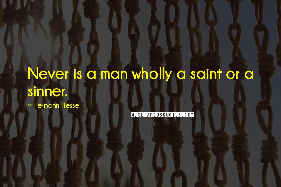 Hermann Hesse Quotes: Never is a man wholly a saint or a sinner.