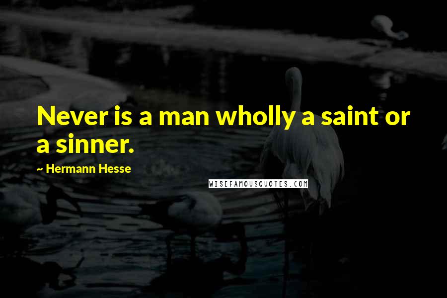 Hermann Hesse Quotes: Never is a man wholly a saint or a sinner.