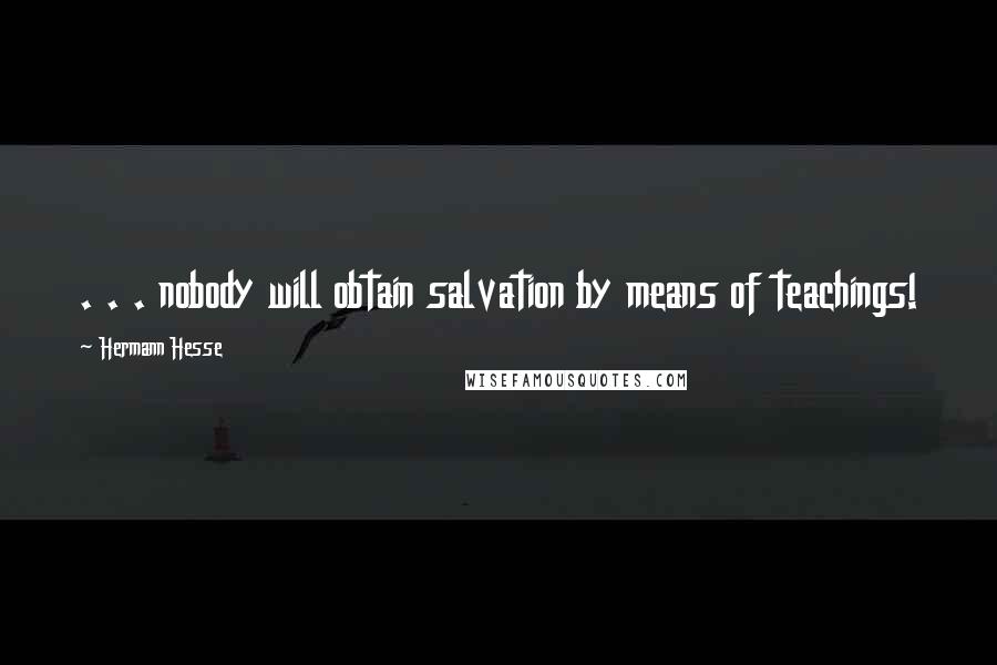 Hermann Hesse Quotes: . . . nobody will obtain salvation by means of teachings!