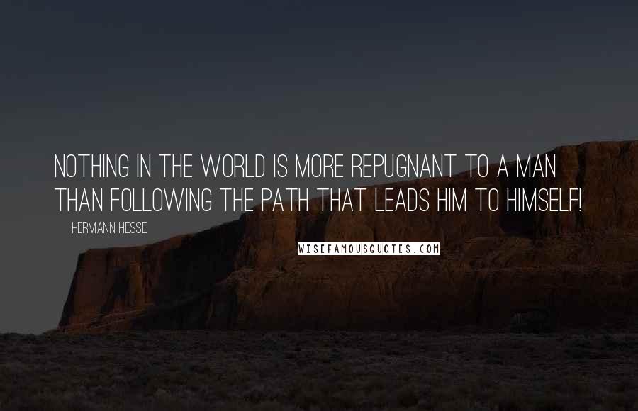 Hermann Hesse Quotes: nothing in the world is more repugnant to a man than following the path that leads him to himself!