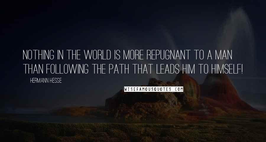 Hermann Hesse Quotes: nothing in the world is more repugnant to a man than following the path that leads him to himself!