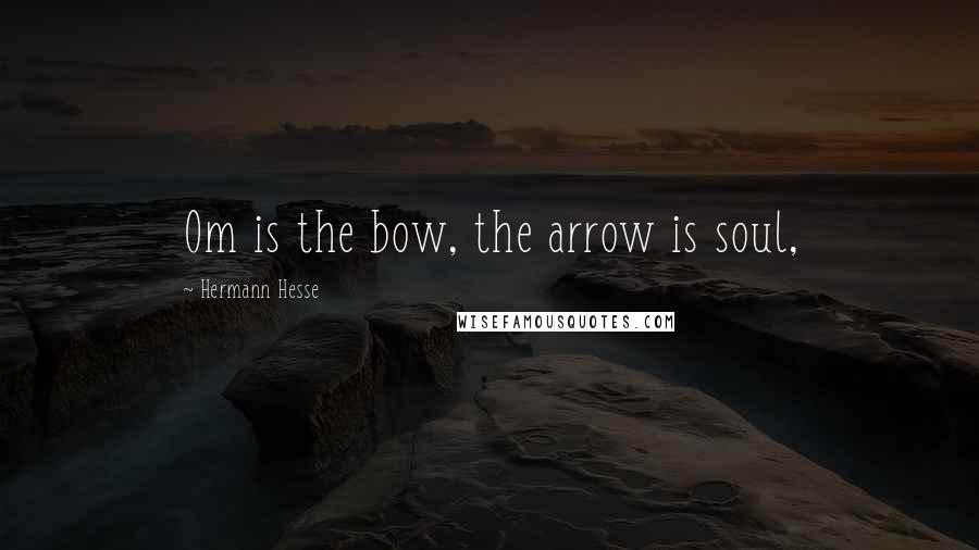 Hermann Hesse Quotes: Om is the bow, the arrow is soul,