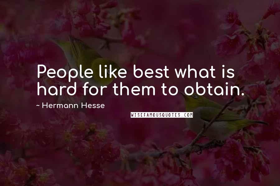 Hermann Hesse Quotes: People like best what is hard for them to obtain.