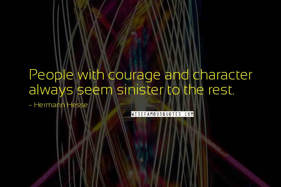 Hermann Hesse Quotes: People with courage and character always seem sinister to the rest.