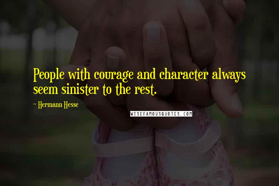 Hermann Hesse Quotes: People with courage and character always seem sinister to the rest.