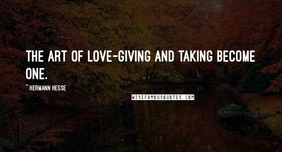 Hermann Hesse Quotes: The art of love-giving and taking become one.