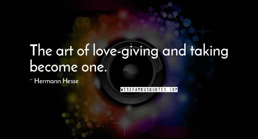 Hermann Hesse Quotes: The art of love-giving and taking become one.