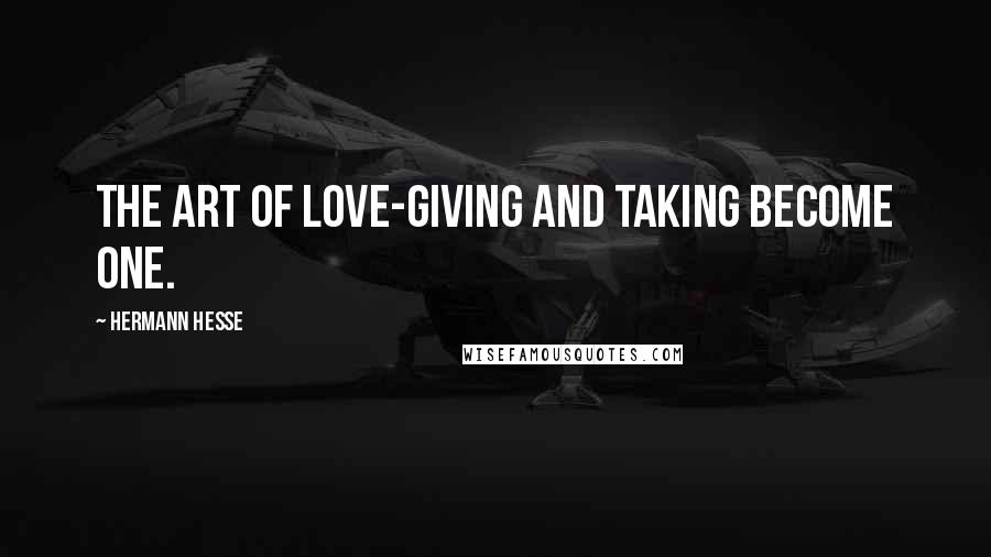 Hermann Hesse Quotes: The art of love-giving and taking become one.